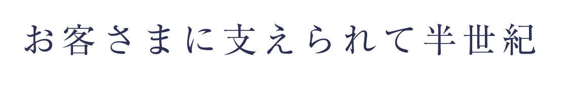 お客さまに支えられて半世紀